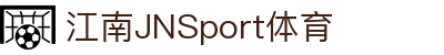 JN江南·(中国区)体育官方网站-JN SPORTS
